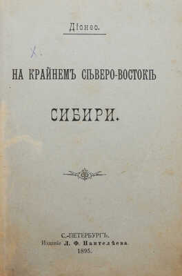 [Собрание В.Г. Лидина]. Дионео. На крайнем северо-востоке Сибири. СПб.: Издание Л.Ф. Пантелеева, 1895.